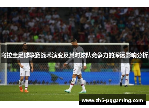 乌拉圭足球联赛战术演变及其对球队竞争力的深远影响分析