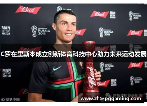 C罗在里斯本成立创新体育科技中心助力未来运动发展