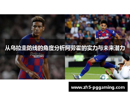 从乌拉圭防线的角度分析阿劳霍的实力与未来潜力