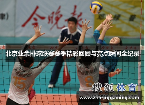 北京业余排球联赛赛季精彩回顾与亮点瞬间全纪录