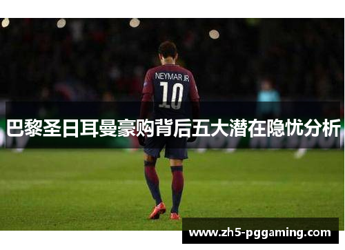 巴黎圣日耳曼豪购背后五大潜在隐忧分析