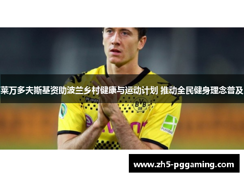 莱万多夫斯基资助波兰乡村健康与运动计划 推动全民健身理念普及