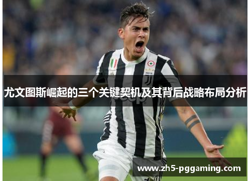 尤文图斯崛起的三个关键契机及其背后战略布局分析