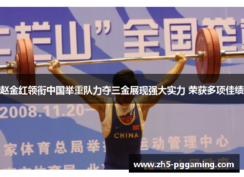 赵金红领衔中国举重队力夺三金展现强大实力 荣获多项佳绩 赵金红领衔中国举重队力夺三金展现强大实力 荣获多项佳绩
