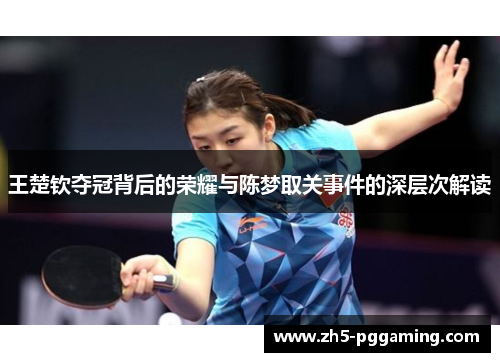 王楚钦夺冠背后的荣耀与陈梦取关事件的深层次解读 王楚钦夺冠背后的荣耀与陈梦取关事件的深层次解读
