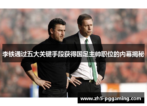 李铁通过五大关键手段获得国足主帅职位的内幕揭秘