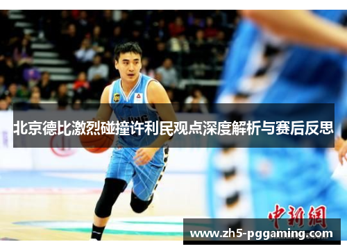 北京德比激烈碰撞许利民观点深度解析与赛后反思