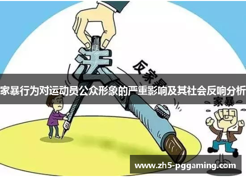 家暴行为对运动员公众形象的严重影响及其社会反响分析 家暴行为对运动员公众形象的严重影响及其社会反响分析