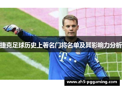 捷克足球历史上著名门将名单及其影响力分析