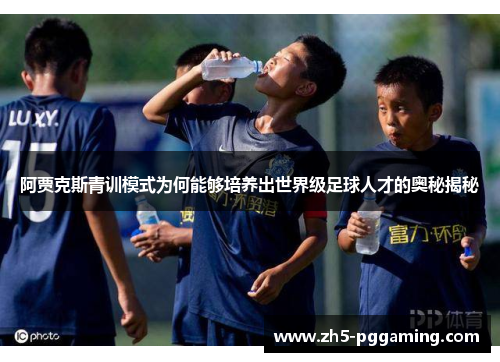 阿贾克斯青训模式为何能够培养出世界级足球人才的奥秘揭秘