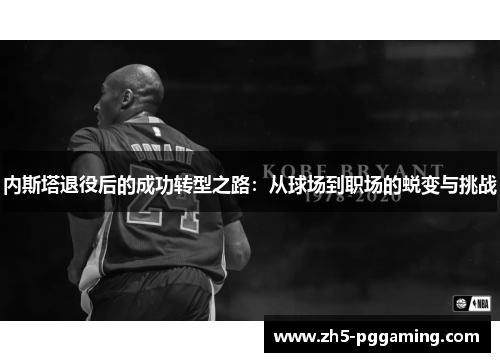 内斯塔退役后的成功转型之路:从球场到职场的蜕变与挑战 内斯塔退役后的成功转型之路:从球场到职场的蜕变与挑战