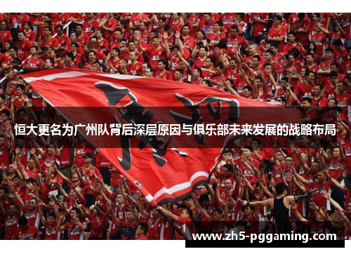 恒大更名为广州队背后深层原因与俱乐部未来发展的战略布局