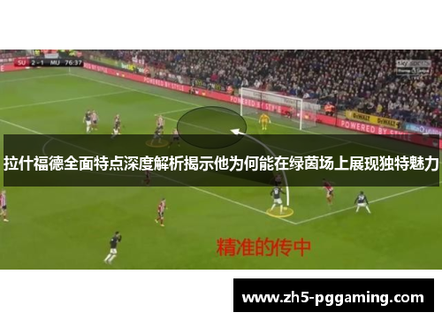 拉什福德全面特点深度解析揭示他为何能在绿茵场上展现独特魅力 拉什福德全面特点深度解析揭示他为何能在绿茵场上展现独特魅力