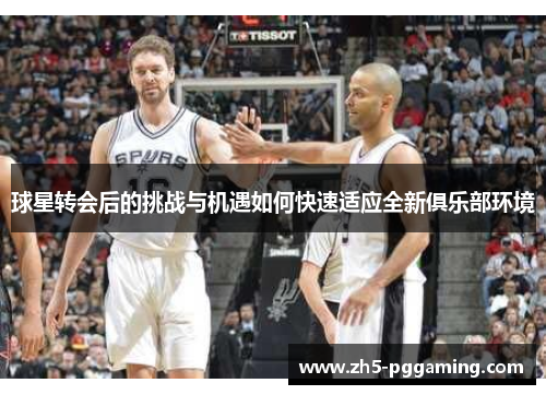 球星转会后的挑战与机遇如何快速适应全新俱乐部环境