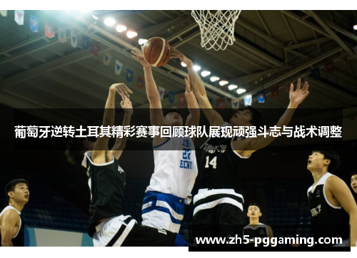 葡萄牙逆转土耳其精彩赛事回顾球队展现顽强斗志与战术调整