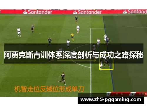 阿贾克斯青训体系深度剖析与成功之路探秘