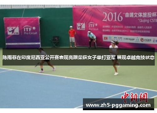 陈雨菲在印度尼西亚公开赛表现亮眼荣获女子单打亚军 展现卓越竞技状态 陈雨菲在印度尼西亚公开赛表现亮眼荣获女子单打亚军 展现卓越竞技状态